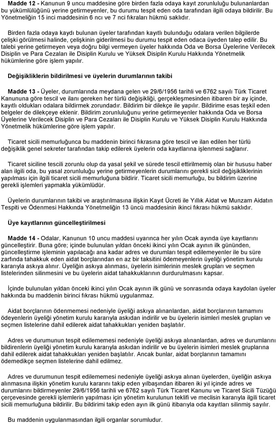 Birden fazla odaya kaydı bulunan üyeler tarafından kayıtlı bulunduğu odalara verilen bilgilerde çelişki görülmesi halinde, çelişkinin giderilmesi bu durumu tespit eden odaca üyeden talep edilir.