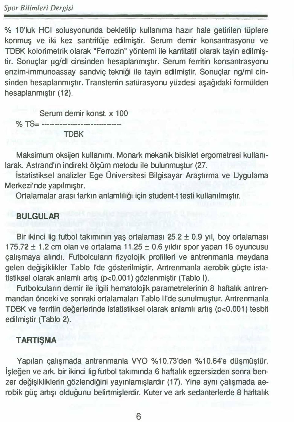 Serum ferritin konsantrasyonu enzim - immunoassay sandviç tekniği ile tayin edilmiştir. Sonuçlar ng/ml cinsinden hesaplanmıştır. Transtenin satürasyonu yüzdesi aşağıdaki formülden hesaplanmıştır (12).