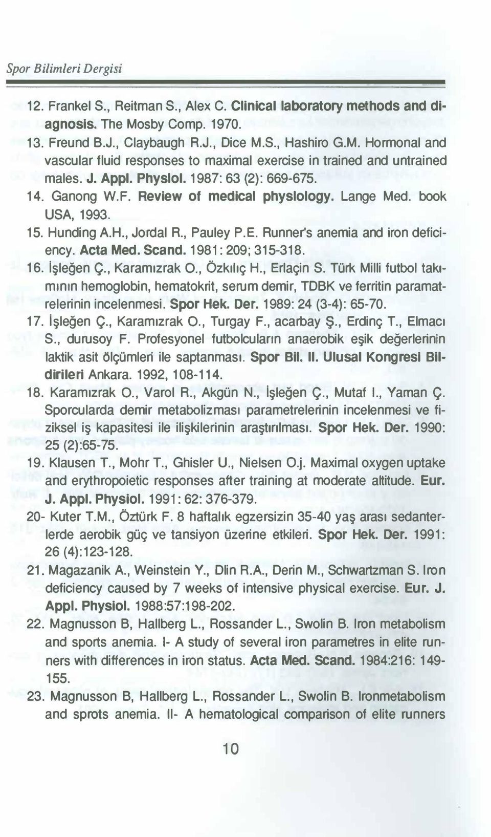 Acta Med. Scand. 1981: 209; 315-318. 16. Işieğen Ç., Karamızrak 0., Özkılıç H., Erlaçin S.