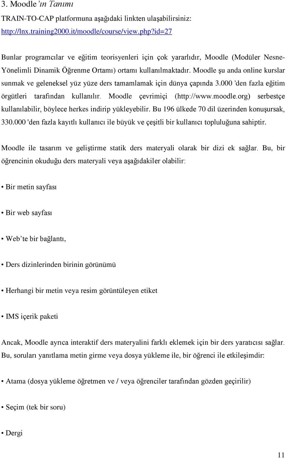 Moodle şu anda online kurslar sunmak ve geleneksel yüz yüze ders tamamlamak için dünya çapında 3.000 'den fazla eğitim örgütleri tarafından kullanılır. Moodle çevrimiçi (http://www.moodle.