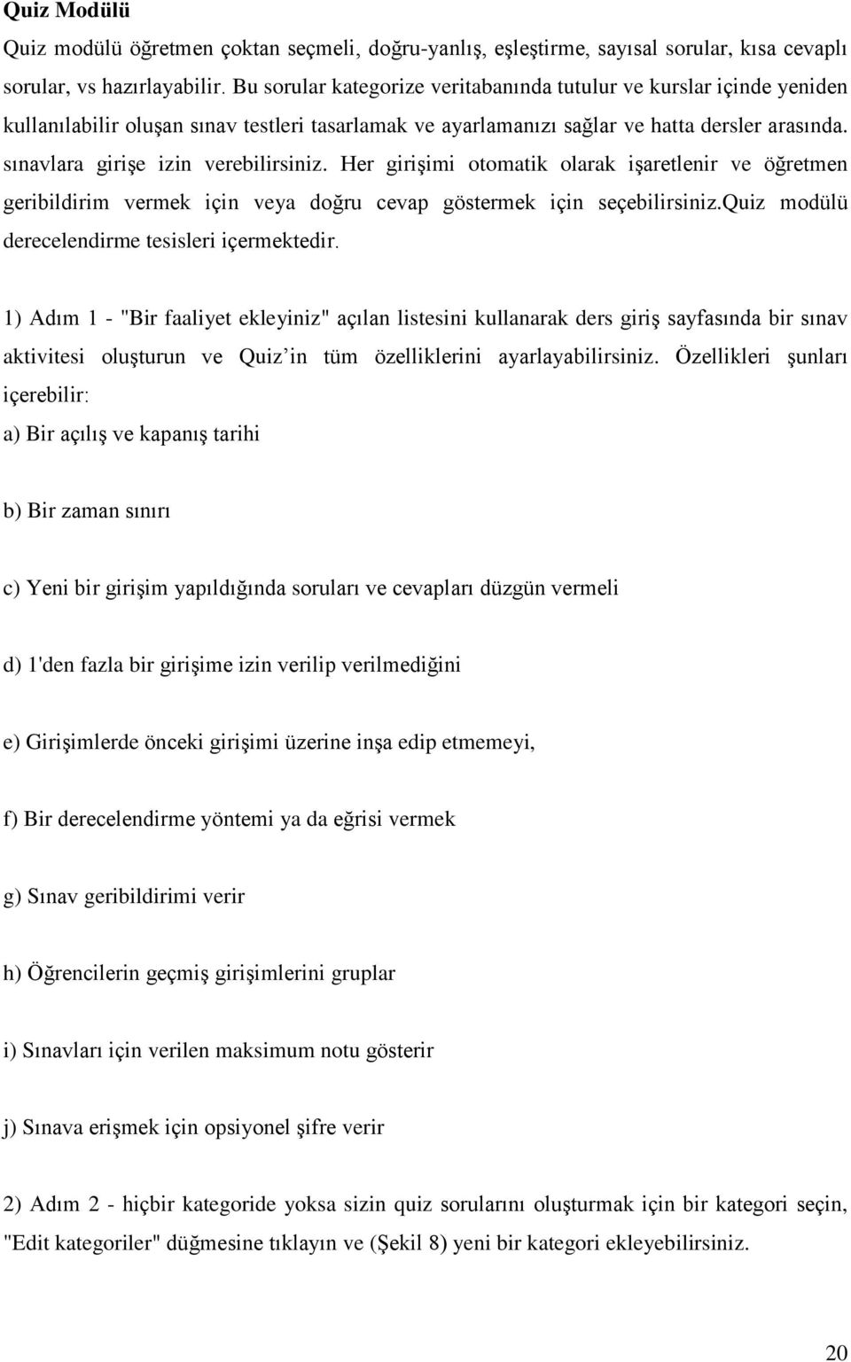 sınavlara girişe izin verebilirsiniz. Her girişimi otomatik olarak işaretlenir ve öğretmen geribildirim vermek için veya doğru cevap göstermek için seçebilirsiniz.