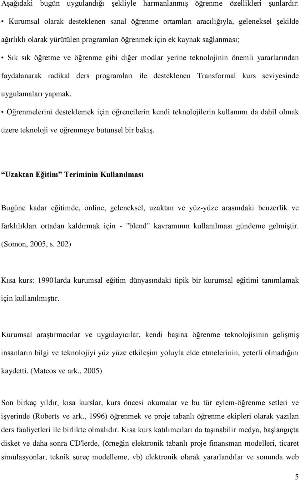 kurs seviyesinde uygulamaları yapmak. Öğrenmelerini desteklemek için öğrencilerin kendi teknolojilerin kullanımı da dahil olmak üzere teknoloji ve öğrenmeye bütünsel bir bakış.