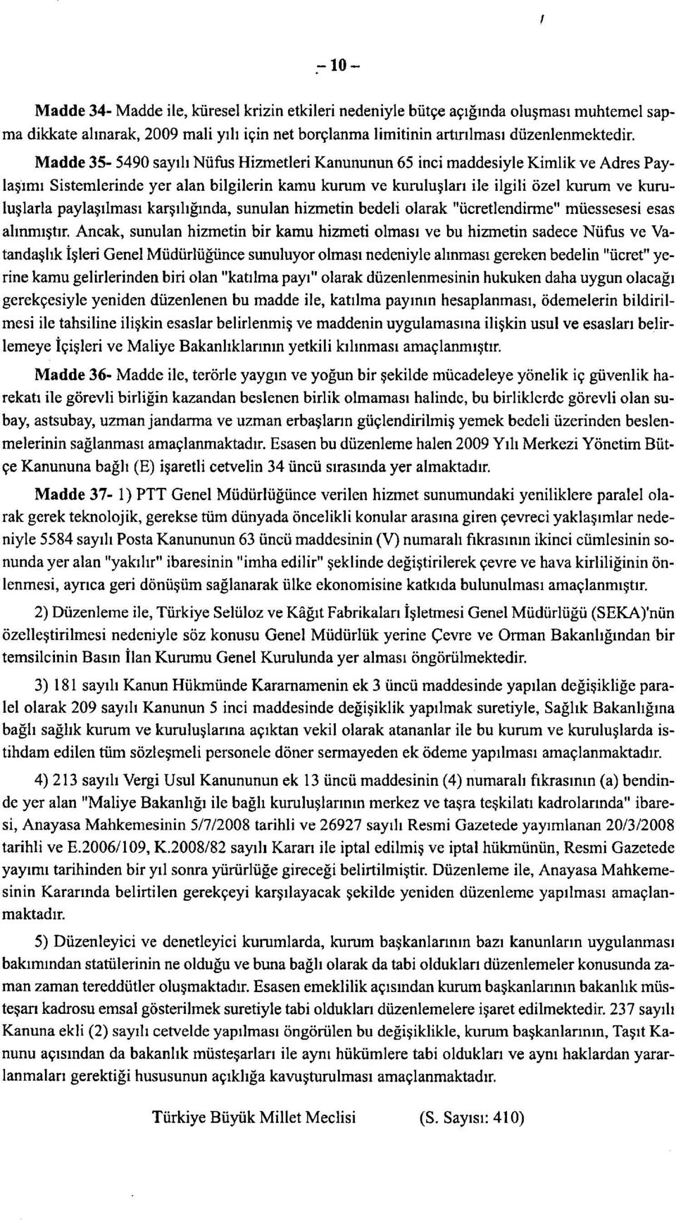 paylaşılması karşılığında, sunulan hizmetin bedeli olarak "ücretlendirme" müessesesi esas alınmıştır.