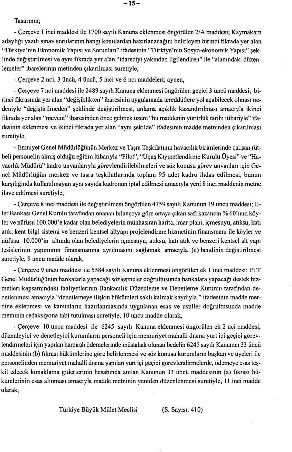 düzenlemeler" ibarelerinin metinden çıkarılması suretiyle, - Çerçeve 2 nci, 3 üncü, 4 üncü, 5 inci ve 6 nci maddeleri; aynen, - Çerçeve 7 nci maddesi ile 2489 sayılı Kanuna eklenmesi öngörülen geçici