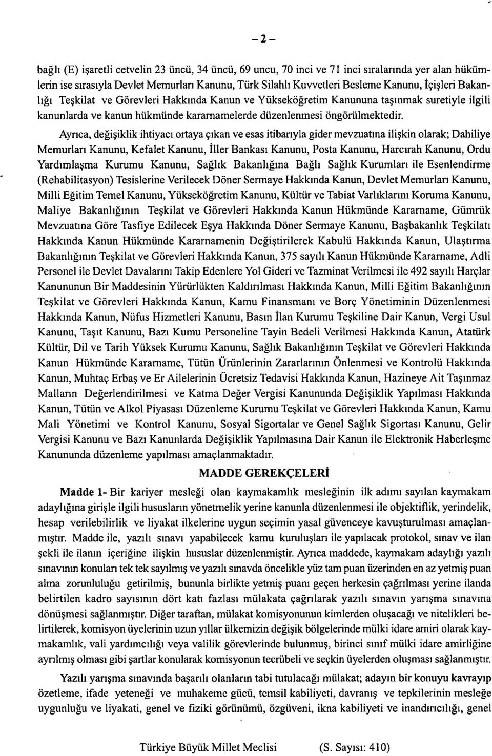 Aynca, değişiklik ihtiyacı ortaya çıkan ve esas itibanyla gider mevzuatına ilişkin olarak; Dahiliye Memurları Kanunu, Kefalet Kanunu, İller Bankası Kanunu, Posta Kanunu, Harcırah Kanunu, Ordu