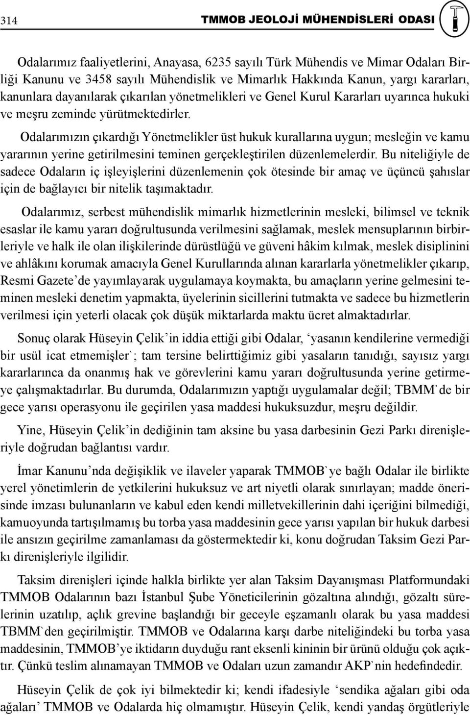 Odalarımızın çıkardığı Yönetmelikler üst hukuk kurallarına uygun; mesleğin ve kamu yararının yerine getirilmesini teminen gerçekleştirilen düzenlemelerdir.