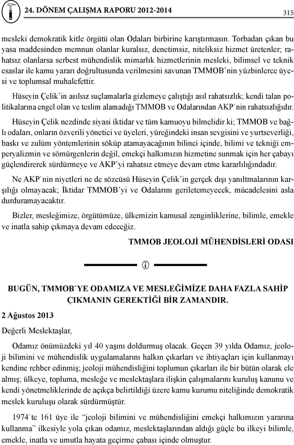 ile kamu yararı doğrultusunda verilmesini savunan TMMOB nin yüzbinlerce üyesi ve toplumsal muhalefettir.