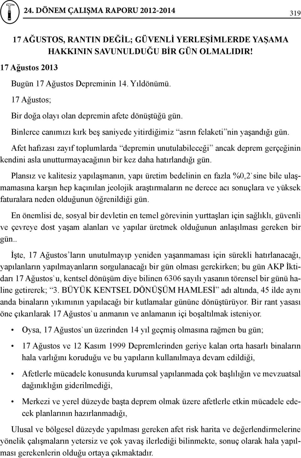 Afet hafızası zayıf toplumlarda depremin unutulabileceği ancak deprem gerçeğinin kendini asla unutturmayacağının bir kez daha hatırlandığı gün.