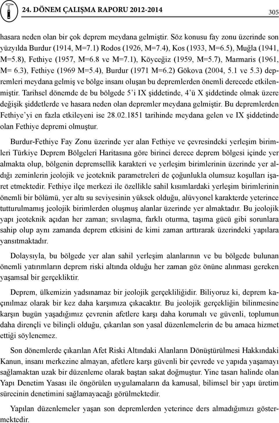 3) depremleri meydana gelmiş ve bölge insanı oluşan bu depremlerden önemli derecede etkilenmiştir.