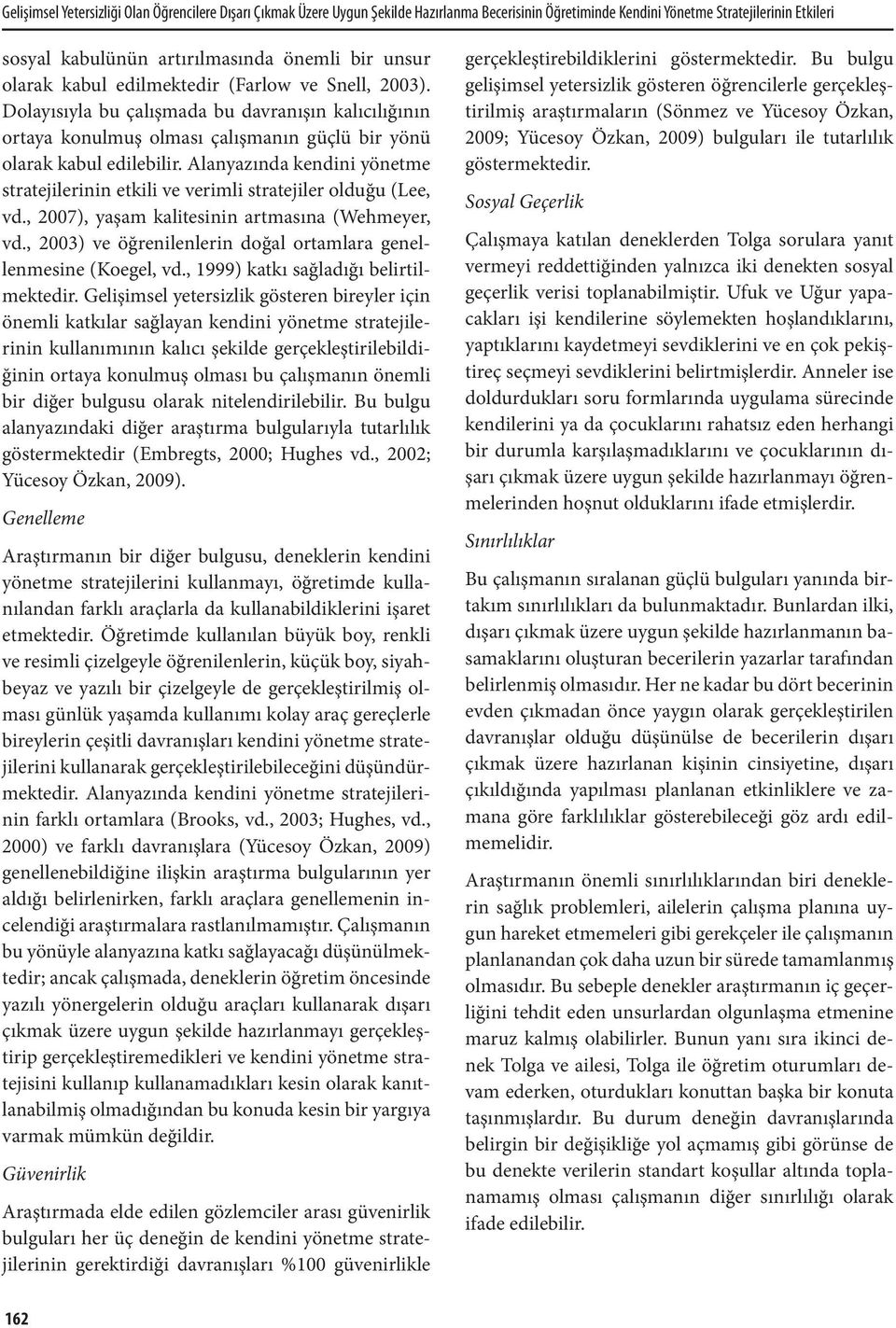 Alanyazında kendini yönetme stratejilerinin etkili ve verimli stratejiler olduğu (Lee, vd., 2007), yaşam kalitesinin artmasına (Wehmeyer, vd.