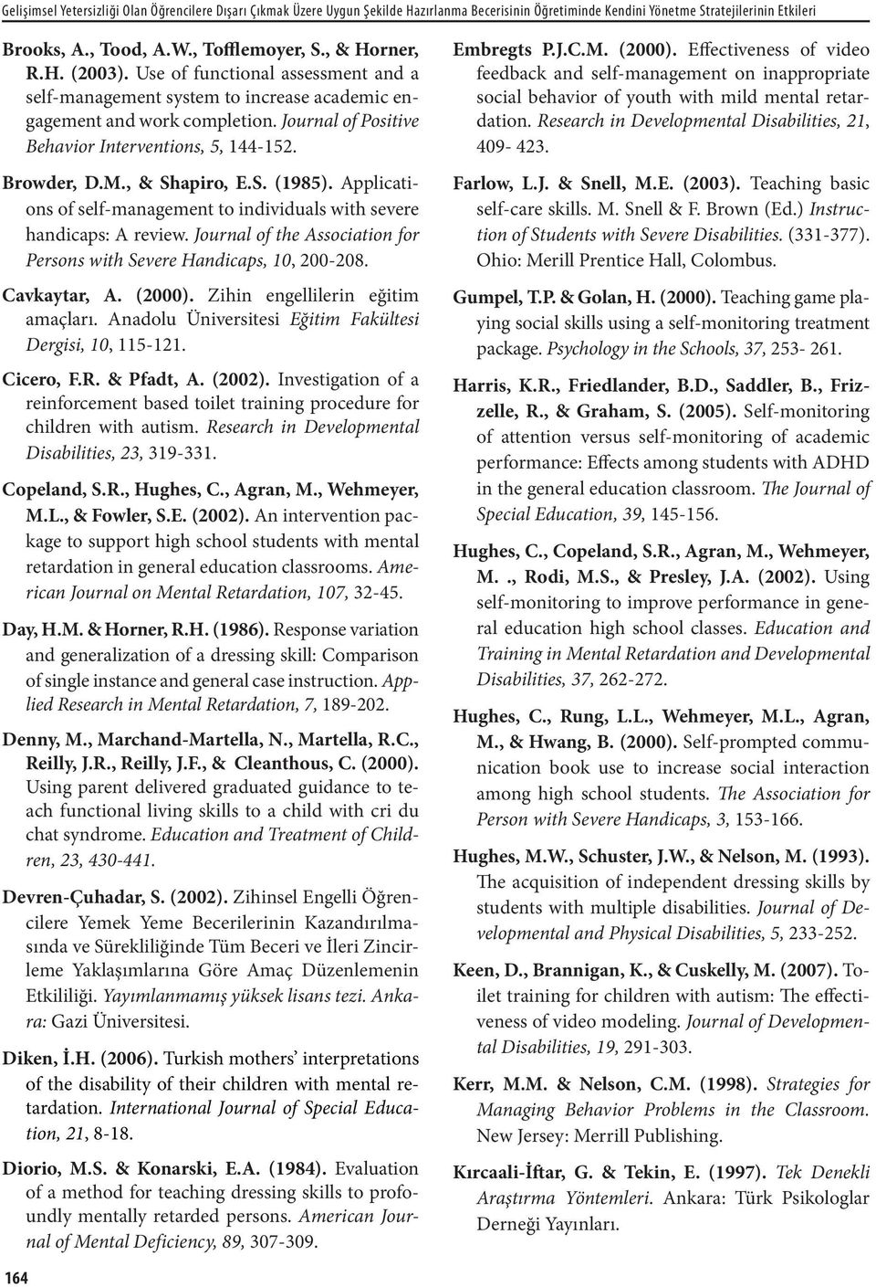 Browder, D.M., & Shapiro, E.S. (1985). Applications of self-management to individuals with severe handicaps: A review. Journal of the Association for Persons with Severe Handicaps, 10, 200-208.