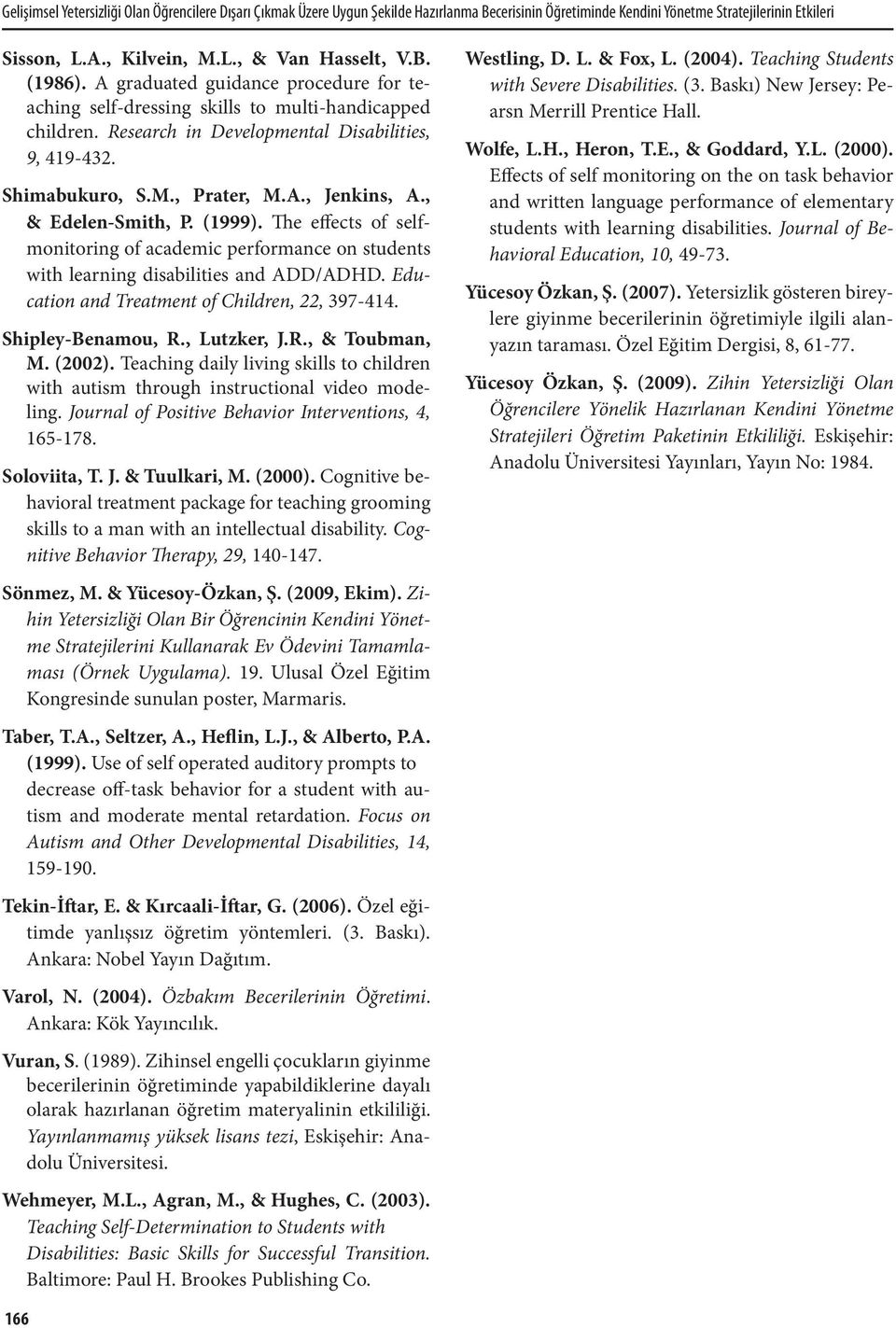 , & Edelen-Smith, P. (1999). The effects of selfmonitoring of academic performance on students with learning disabilities and ADD/ADHD. Education and Treatment of Children, 22, 397-414.