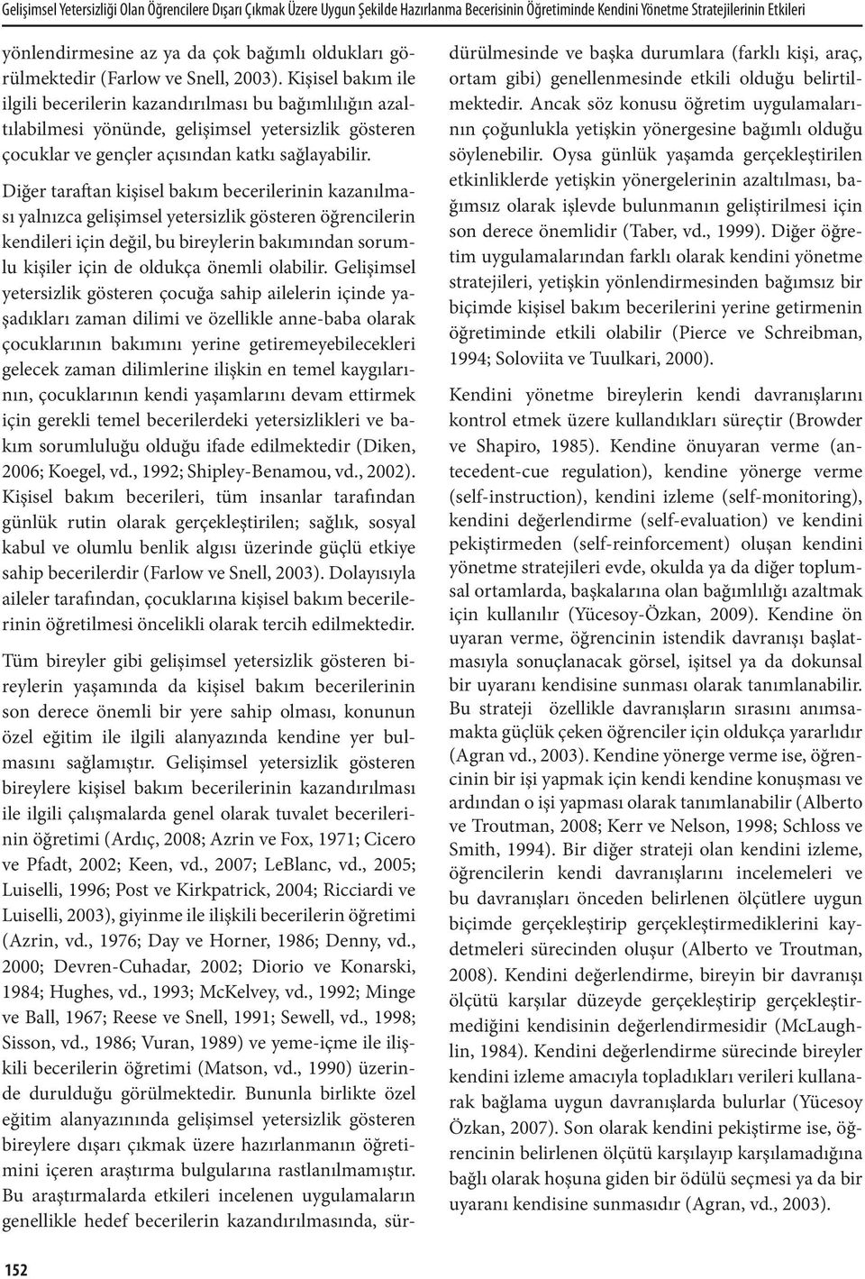 Kişisel bakım ile ilgili becerilerin kazandırılması bu bağımlılığın azaltılabilmesi yönünde, gelişimsel yetersizlik gösteren çocuklar ve gençler açısından katkı sağlayabilir.