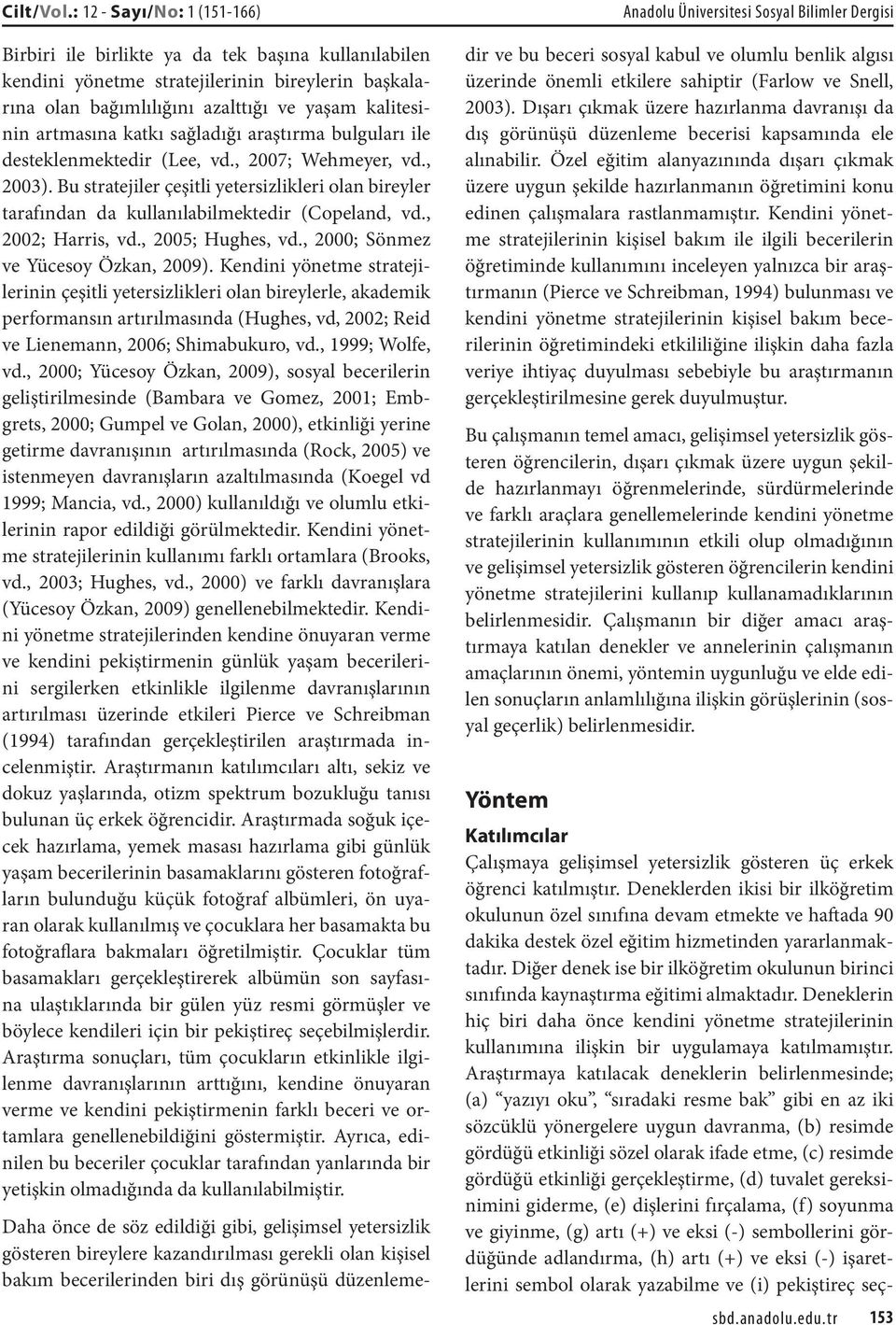 katkı sağladığı araştırma bulguları ile desteklenmektedir (Lee, vd., 2007; Wehmeyer, vd., 2003). Bu stratejiler çeşitli yetersizlikleri olan bireyler tarafından da kullanılabilmektedir (Copeland, vd.