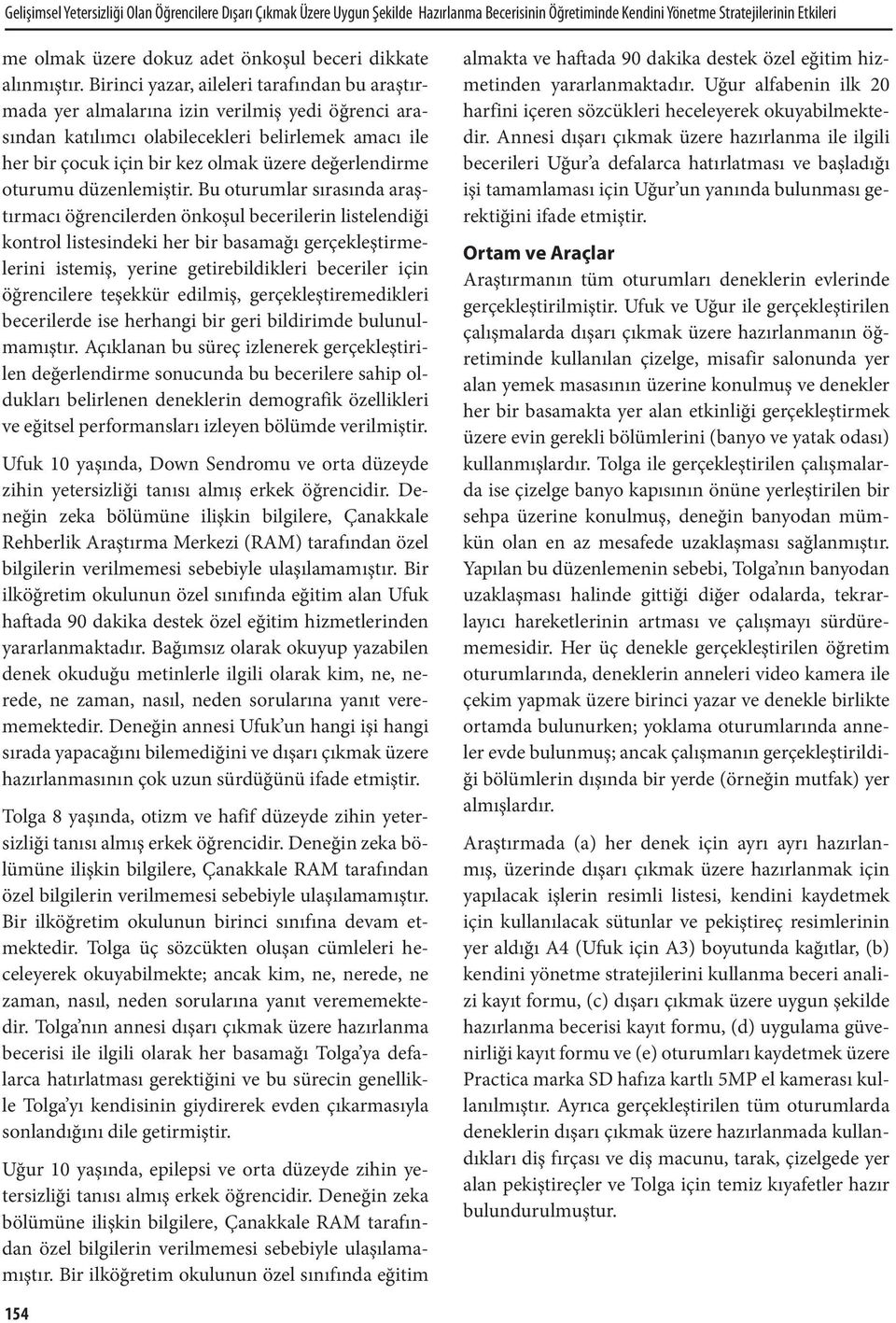 Birinci yazar, aileleri tarafından bu araştırmada yer almalarına izin verilmiş yedi öğrenci arasından katılımcı olabilecekleri belirlemek amacı ile her bir çocuk için bir kez olmak üzere