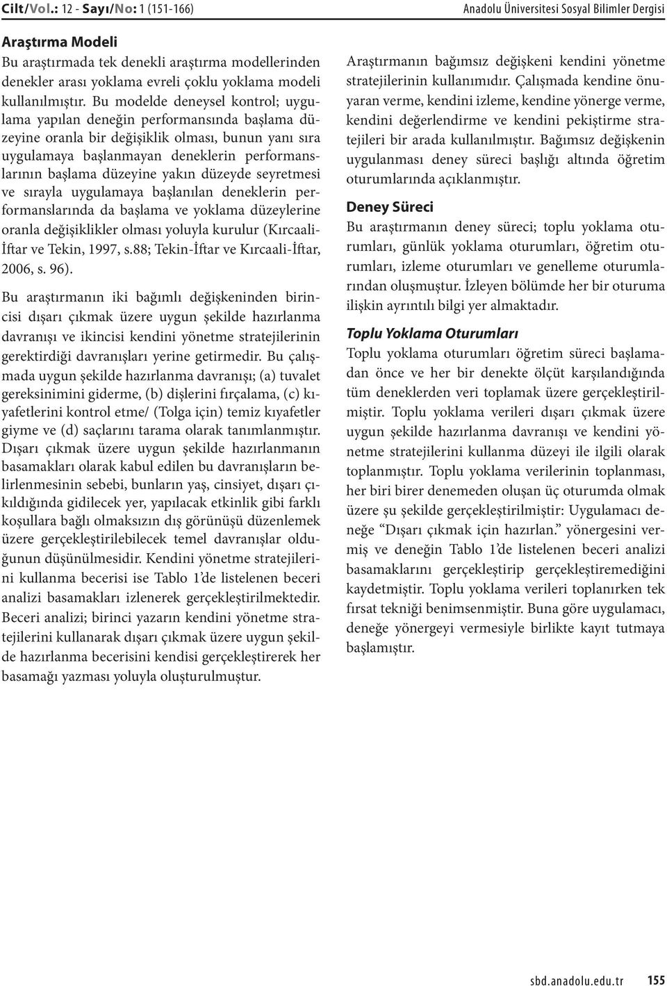 düzeyine yakın düzeyde seyretmesi ve sırayla uygulamaya başlanılan deneklerin performanslarında da başlama ve yoklama düzeylerine oranla değişiklikler olması yoluyla kurulur (Kırcaali- İftar ve