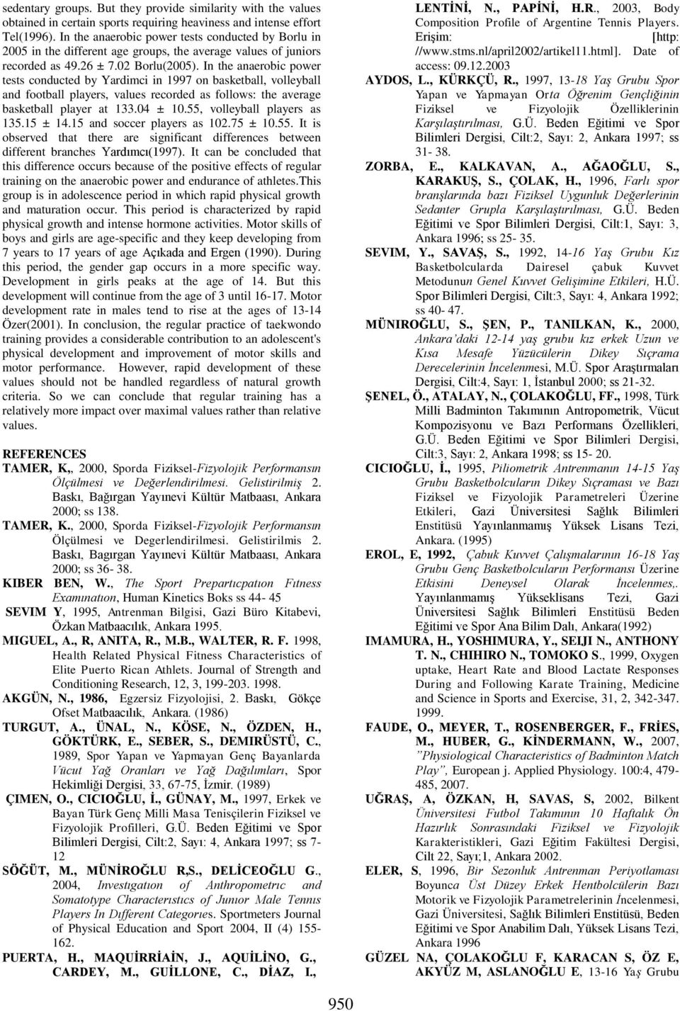 In the anaerobic power tests conducted by Yardimci in 1997 on basketball, volleyball and football players, values recorded as follows: the average basketball player at 133.04 ± 10.