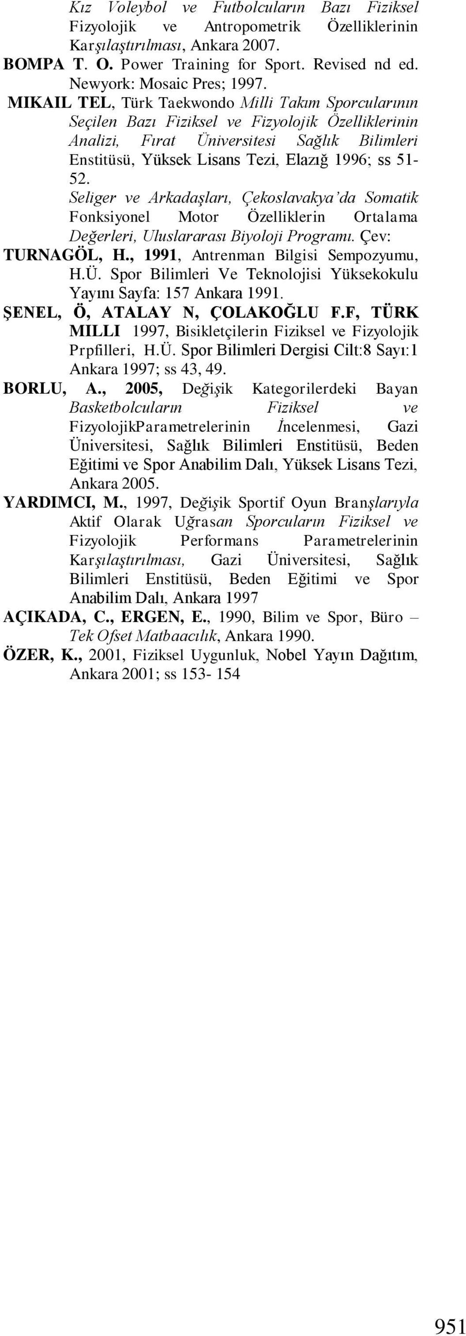 51-52. Seliger ve Arkadaşları, Çekoslavakya da Somatik Fonksiyonel Motor Özelliklerin Ortalama Değerleri, Uluslararası Biyoloji Programı. Çev: TURNAGÖL, H., 1991, Antrenman Bilgisi Sempozyumu, H.Ü.