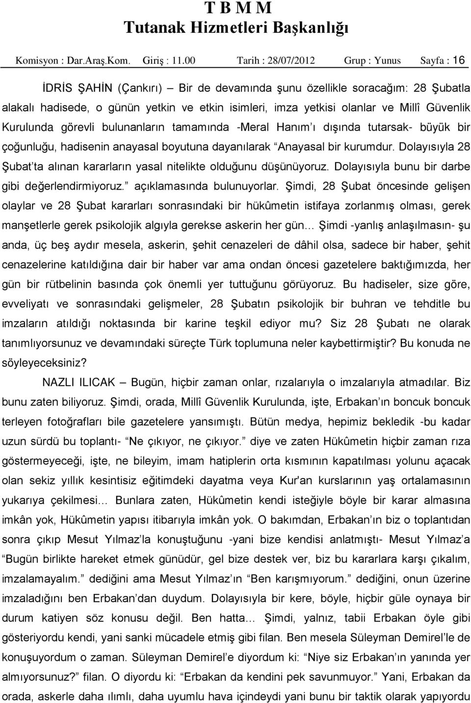 Millî Güvenlik Kurulunda görevli bulunanların tamamında -Meral Hanım ı dışında tutarsak- büyük bir çoğunluğu, hadisenin anayasal boyutuna dayanılarak Anayasal bir kurumdur.