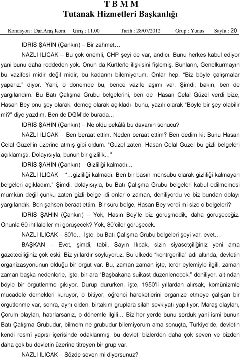 Onlar hep, Biz böyle çalışmalar yaparız. diyor. Yani, o dönemde bu, bence vazife aşımı var. Şimdi, bakın, ben de yargılandım.