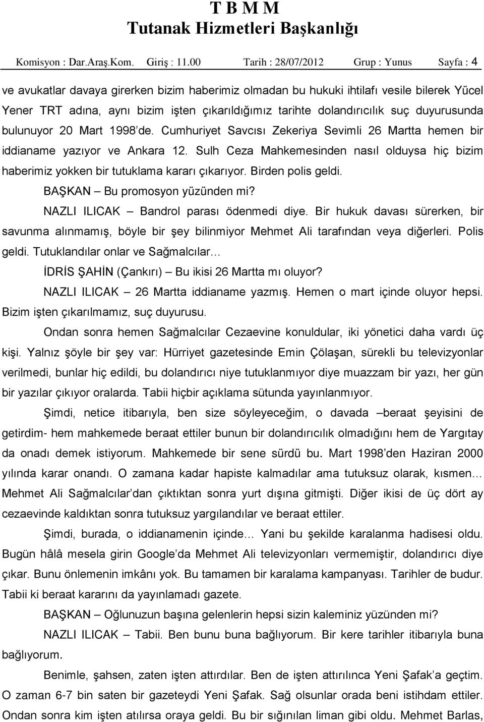 dolandırıcılık suç duyurusunda bulunuyor 20 Mart 1998 de. Cumhuriyet Savcısı Zekeriya Sevimli 26 Martta hemen bir iddianame yazıyor ve Ankara 12.