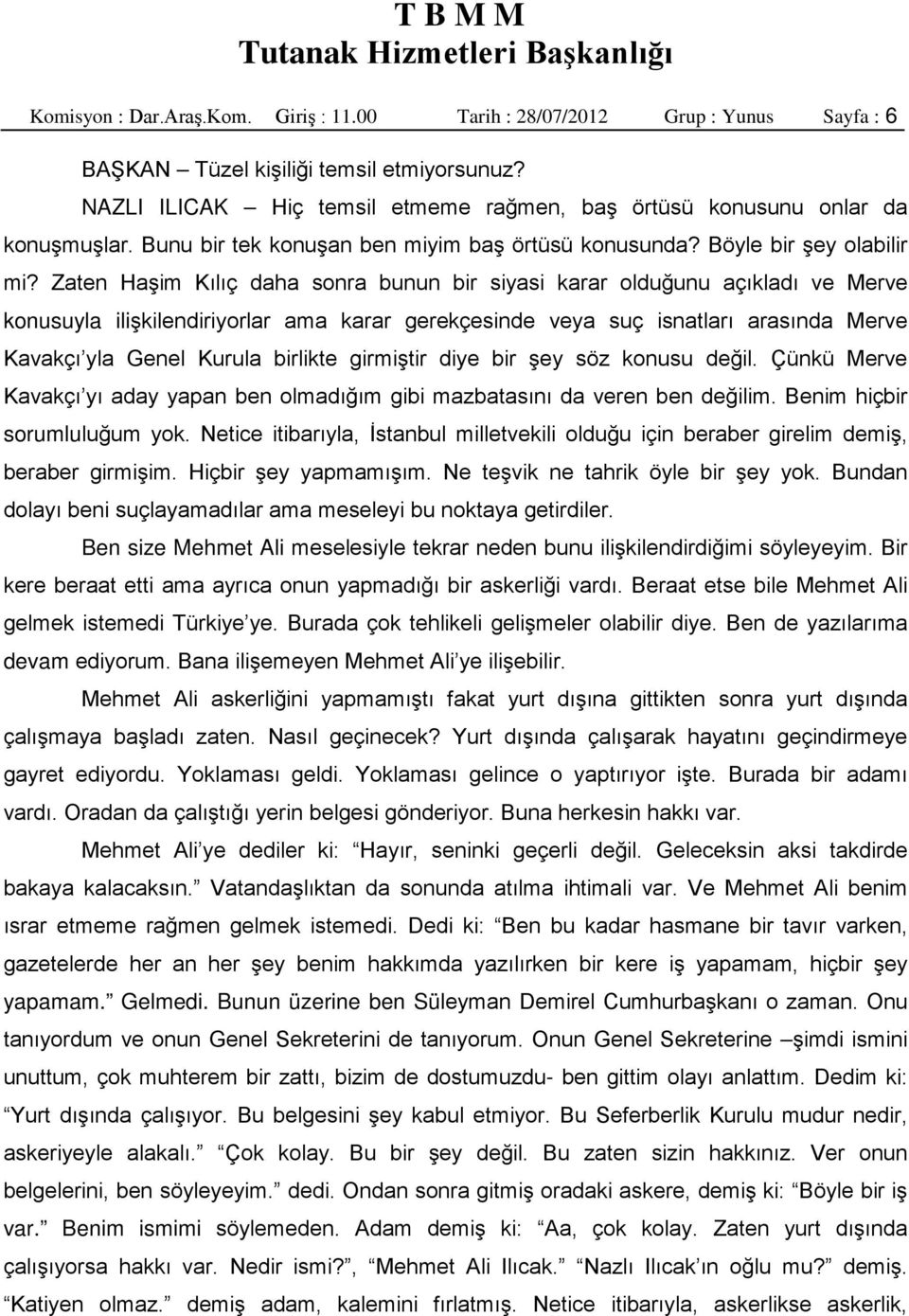 Zaten Haşim Kılıç daha sonra bunun bir siyasi karar olduğunu açıkladı ve Merve konusuyla ilişkilendiriyorlar ama karar gerekçesinde veya suç isnatları arasında Merve Kavakçı yla Genel Kurula birlikte