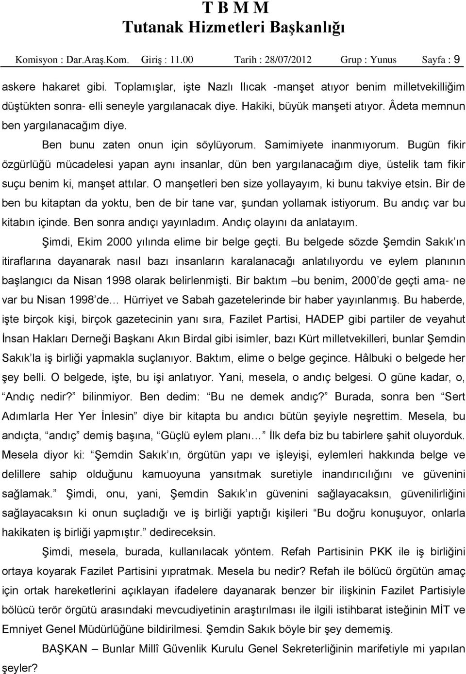 Ben bunu zaten onun için söylüyorum. Samimiyete inanmıyorum. Bugün fikir özgürlüğü mücadelesi yapan aynı insanlar, dün ben yargılanacağım diye, üstelik tam fikir suçu benim ki, manşet attılar.