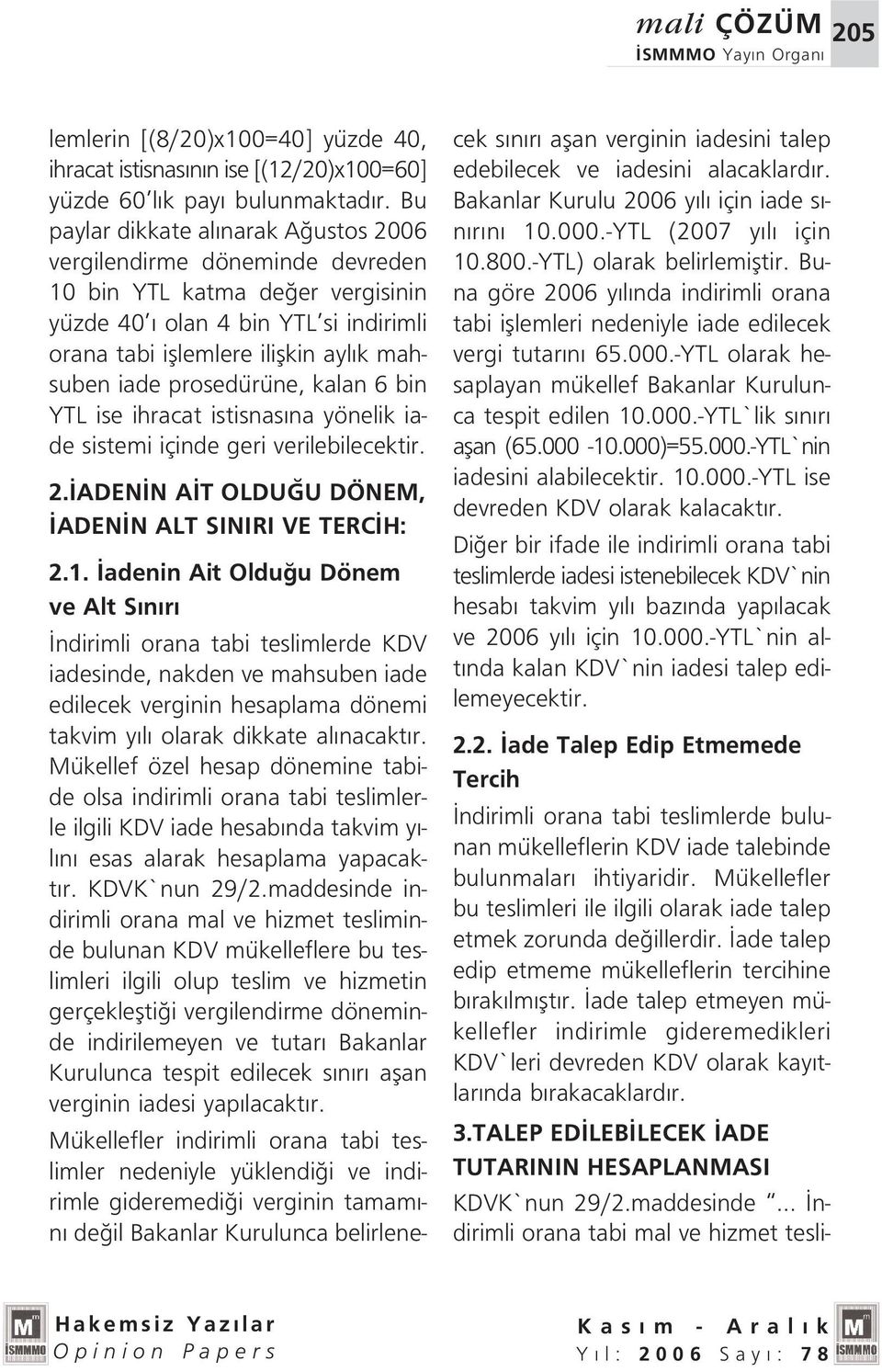 prosedürüne, kalan 6 bin YTL ise ihracat istisnas na yönelik iade sistemi içinde geri verilebilecektir. 2. ADEN N A T OLDU U DÖNEM, ADEN N ALT SINIRI VE TERC H: 2.1.