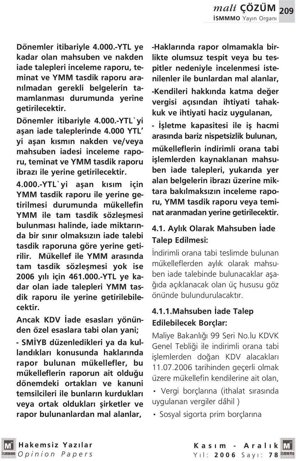 000.-YTL`yi aflan iade taleplerinde 4.000 YTL yi aflan k sm n nakden ve/veya mahsuben iadesi inceleme raporu, teminat ve YMM tasdik raporu ibraz ile yerine getirilecektir. 4.000.-YTL`yi aflan k s m