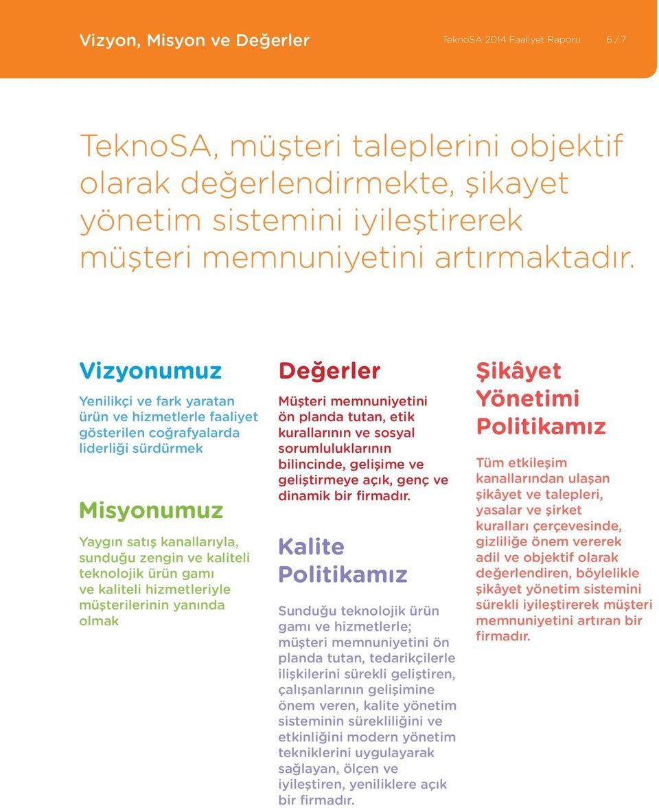 Vizyonumuz Yenilikçi ve fark yaratan ürün ve hizmetlerle faaliyet gösterilen coğrafyalarda liderliği sürdürmek Misyonumuz Yaygın satış kanallarıyla, sunduğu zengin ve kaliteli teknolojik ürün gamı ve