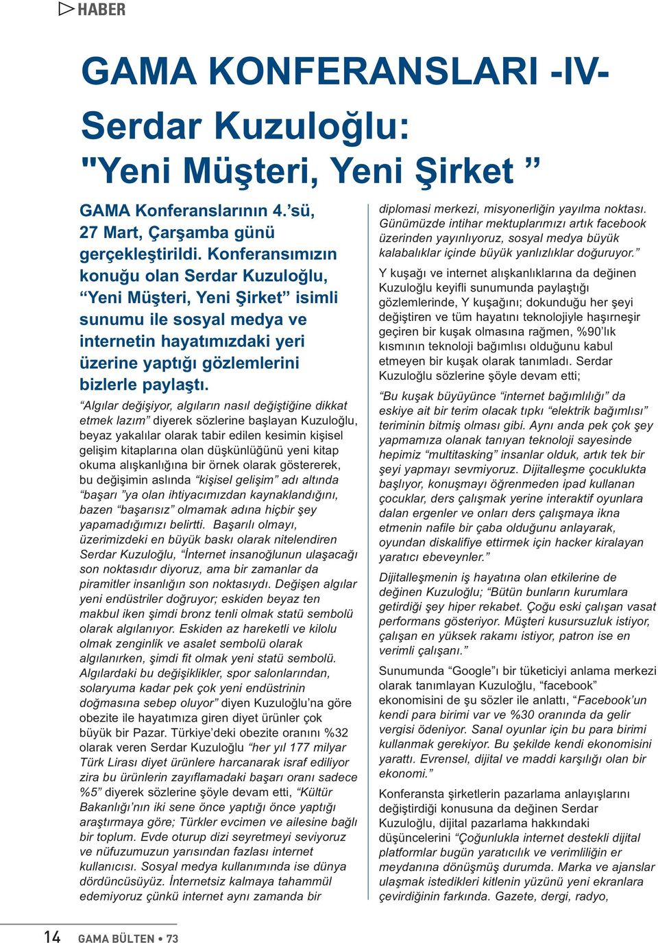 Algılar değişiyor, algıların nasıl değiştiğine dikkat etmek lazım diyerek sözlerine başlayan Kuzuloğlu, beyaz yakalılar olarak tabir edilen kesimin kişisel gelişim kitaplarına olan düşkünlüğünü yeni