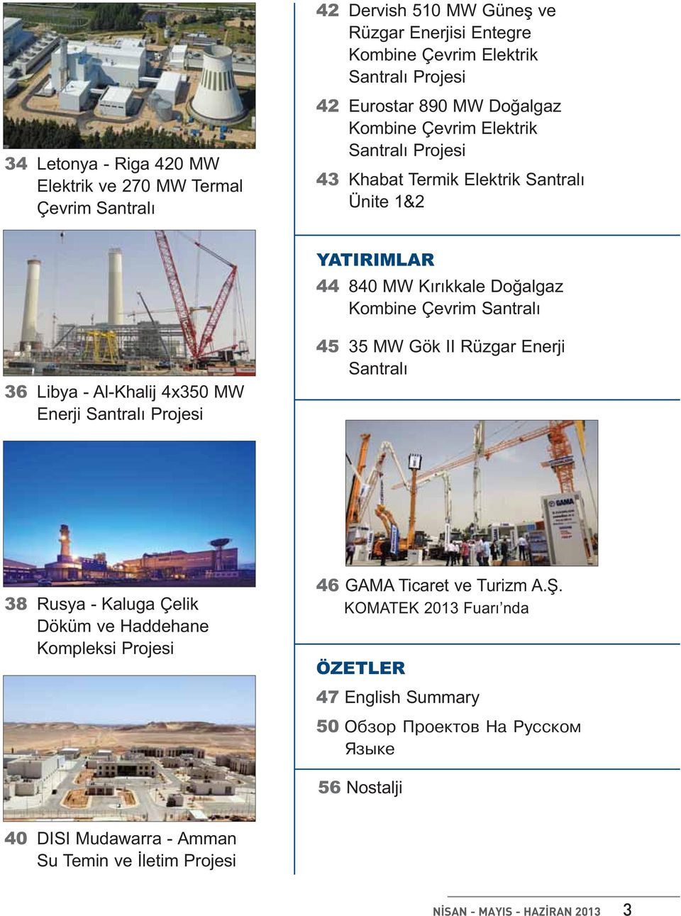 Al-Khalij 4x350 MW Enerji Santralı Projesi 45 35 MW Gök II Rüzgar Enerji Santralı 38 Rusya - Kaluga Çelik Döküm ve Haddehane Kompleksi Projesi 46 GAMA Ticaret ve Turizm A.Ş.