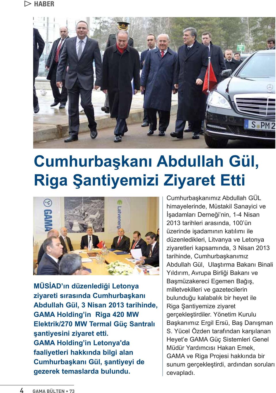 Cumhurbaşkanımız Abdullah GÜL himayelerinde, Müstakil Sanayici ve İşadamları Derneği nin, 1-4 Nisan 2013 tarihleri arasında, 100 ün üzerinde işadamının katılımı ile düzenledikleri, Litvanya ve