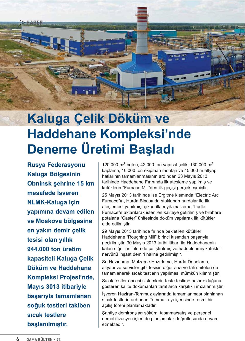 000 ton üretim kapasiteli Kaluga Çelik Döküm ve Haddehane Kompleksi Projesi nde, Mayıs 3013 itibariyle başarıyla tamamlanan soğuk testleri takiben sıcak testlere başlanılmıştır. 120.000 m 3 beton, 42.