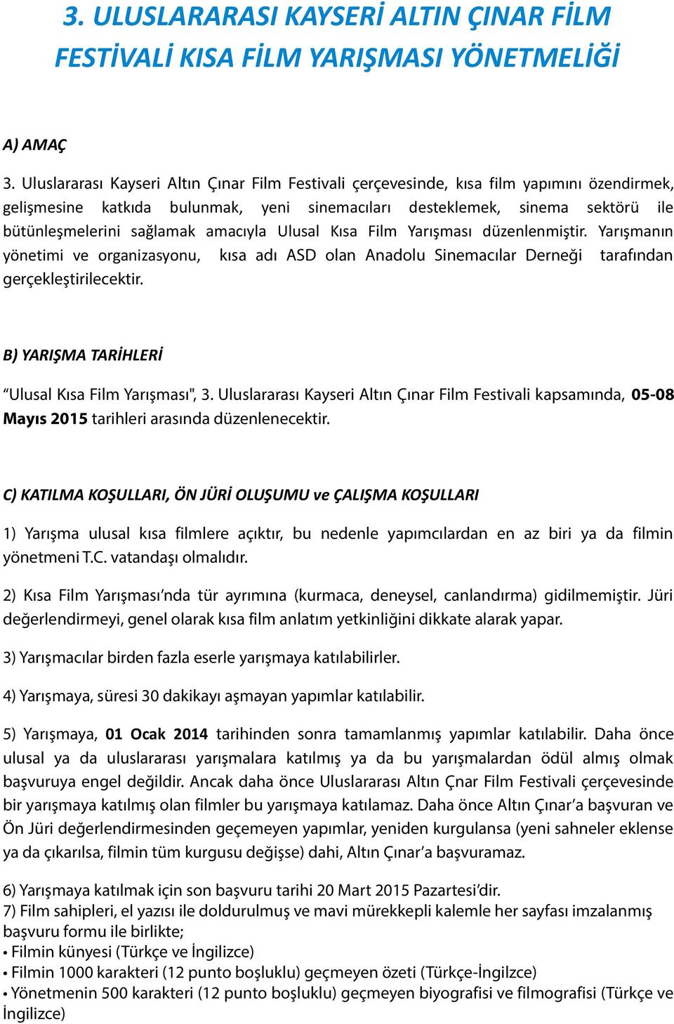 amacıyla Ulusal Kısa Film Yarışması düzenlenmiştir. Yarışmanın yönetimi ve organizasyonu, kısa adı ASD olan Anadolu Sinemacılar Derneği tarafından gerçekleştirilecektir.