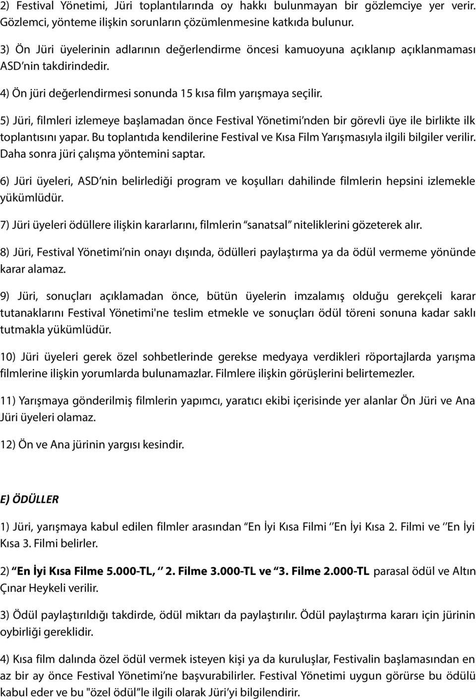 5) Jüri, filmleri izlemeye başlamadan önce Festival Yönetimi nden bir görevli üye ile birlikte ilk toplantısını yapar.