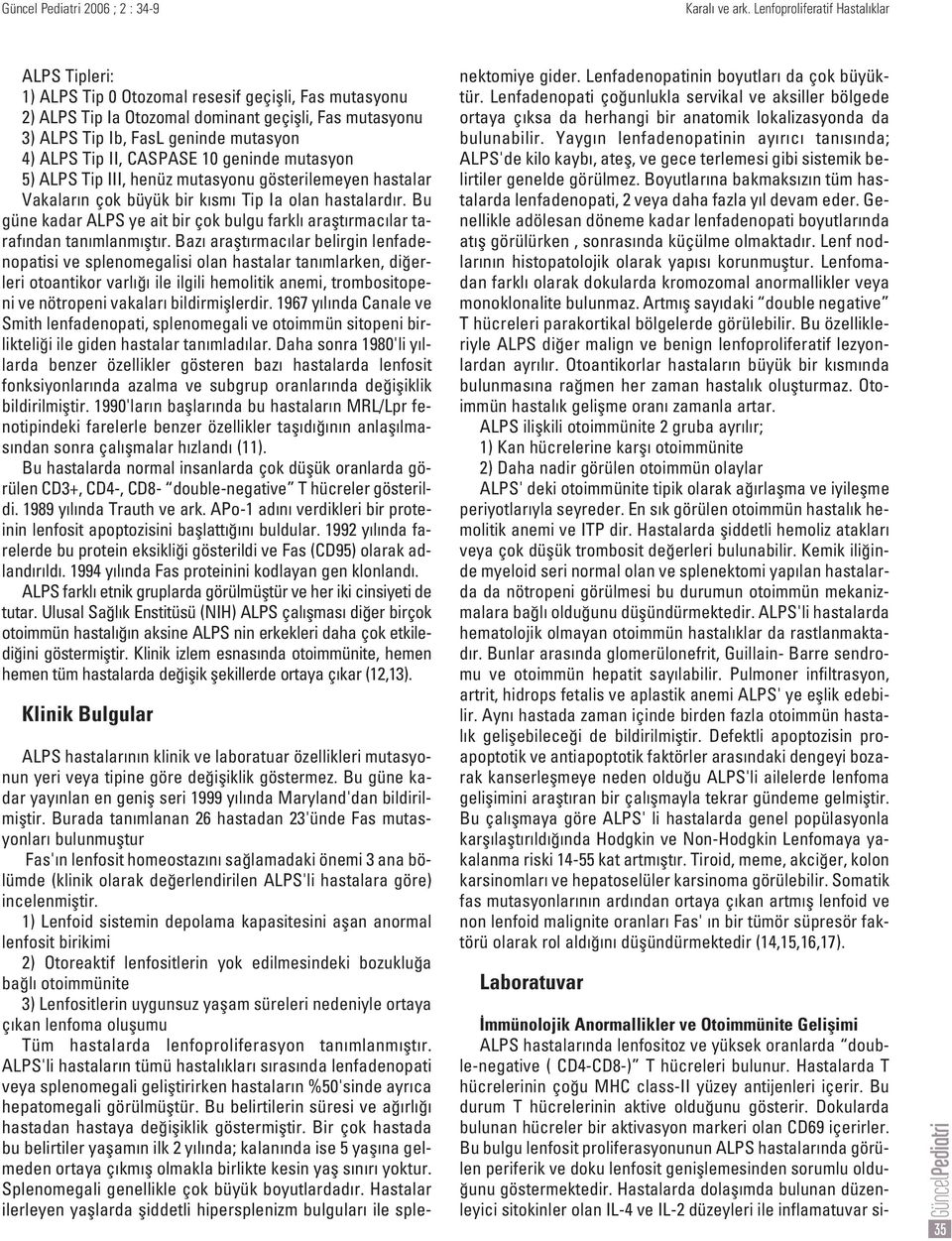 ALPS Tip II, CASPASE 10 geninde mutasyon 5) ALPS Tip III, henüz mutasyonu gösterilemeyen hastalar Vakalar n çok büyük bir k sm Tip Ia olan hastalard r.