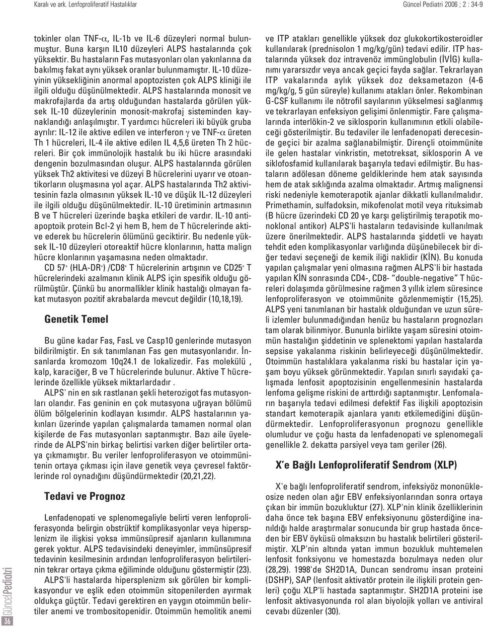 IL-10 düzeyinin yüksekli inin anormal apoptozisten çok ALPS klini i ile ilgili oldu u düflünülmektedir.