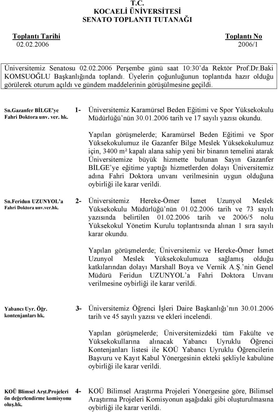 ver. hk. Üniversitemiz Karamürsel Beden Eğitimi ve Spor Yüksekokulu Müdürlüğü nün 30.01.2006 tarih ve 17 sayılı yazısı okundu.