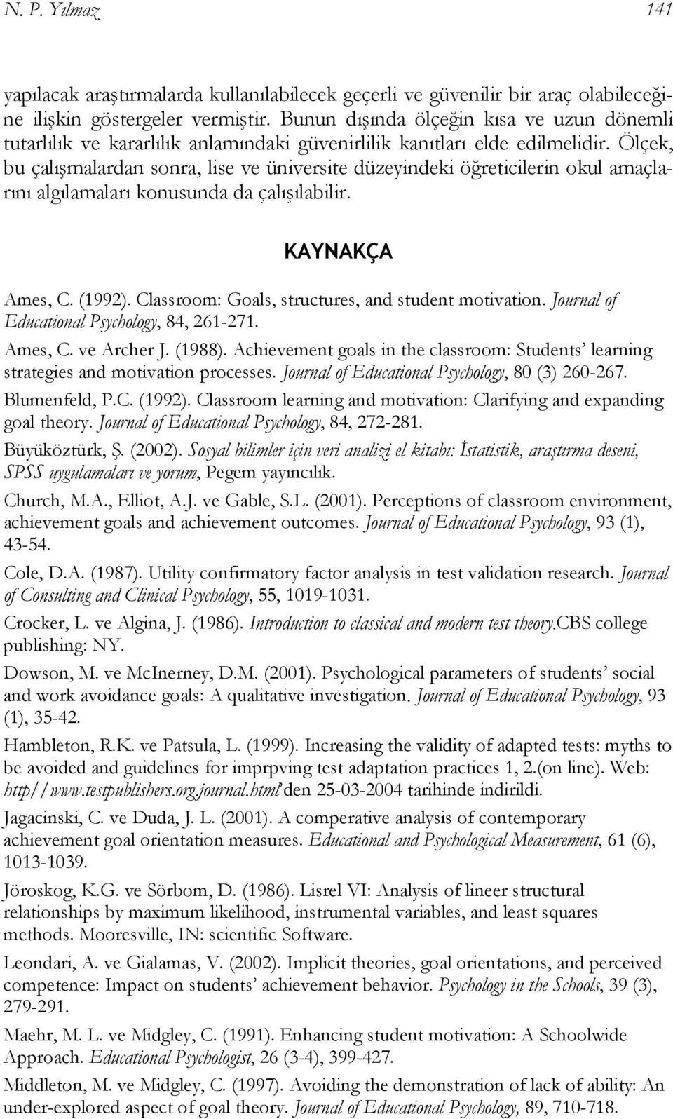 Ölçek, bu çalışmalardan sonra, lise ve üniversite düzeyindeki öğreticilerin okul amaçlarını algılamaları konusunda da çalışılabilir. KAYNAKÇA Ames, C. (1992).