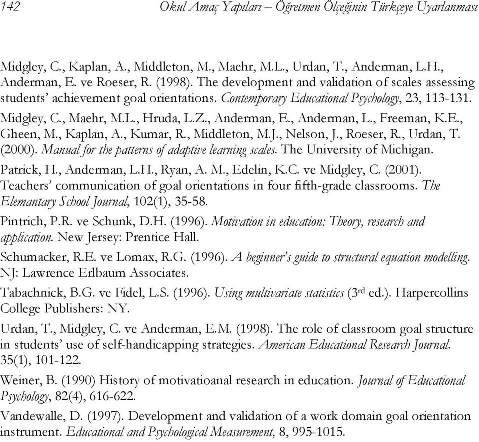 , Anderman, L., Freeman, K.E., Gheen, M., Kaplan, A., Kumar, R., Middleton, M.J., Nelson, J., Roeser, R., Urdan, T. (2000). Manual for the patterns of adaptive learning scales.