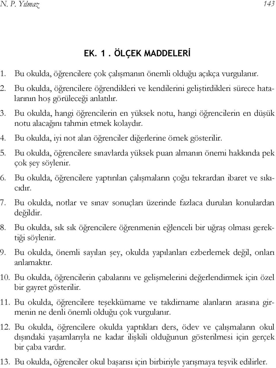 Bu okulda, hangi öğrencilerin en yüksek notu, hangi öğrencilerin en düşük notu alacağını tahmin etmek kolaydır. 4. Bu okulda, iyi not alan öğrenciler diğerlerine örnek gösterilir. 5.