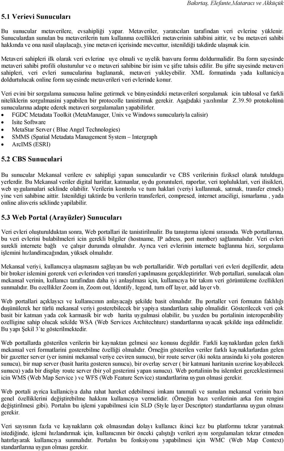 takdirde ulaşmak icin. Metaveri sahipleri ilk olarak veri evlerine uye olmali ve uyelik basvuru formu doldurmalidir.