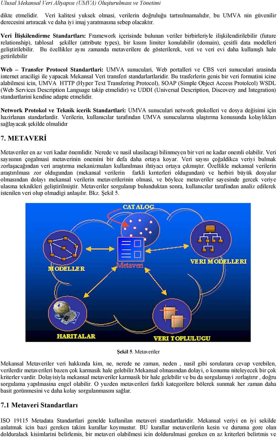 Veri İlişkilendirme Standartları: Framework içerisinde bulunan veriler birbirleriyle ilişkilendirilebilir (future relationship), tablosal şekiller (attribute types), bir kısım limiter konulabilir