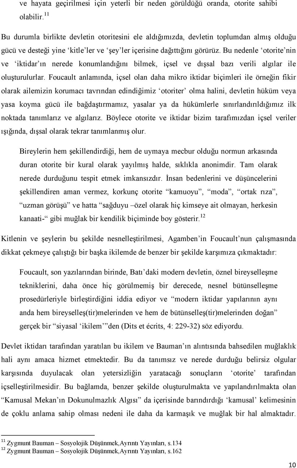 Bu nedenle otorite nin ve iktidar ın nerede konumlandığını bilmek, içsel ve dışsal bazı verili algılar ile oluşturulurlar.