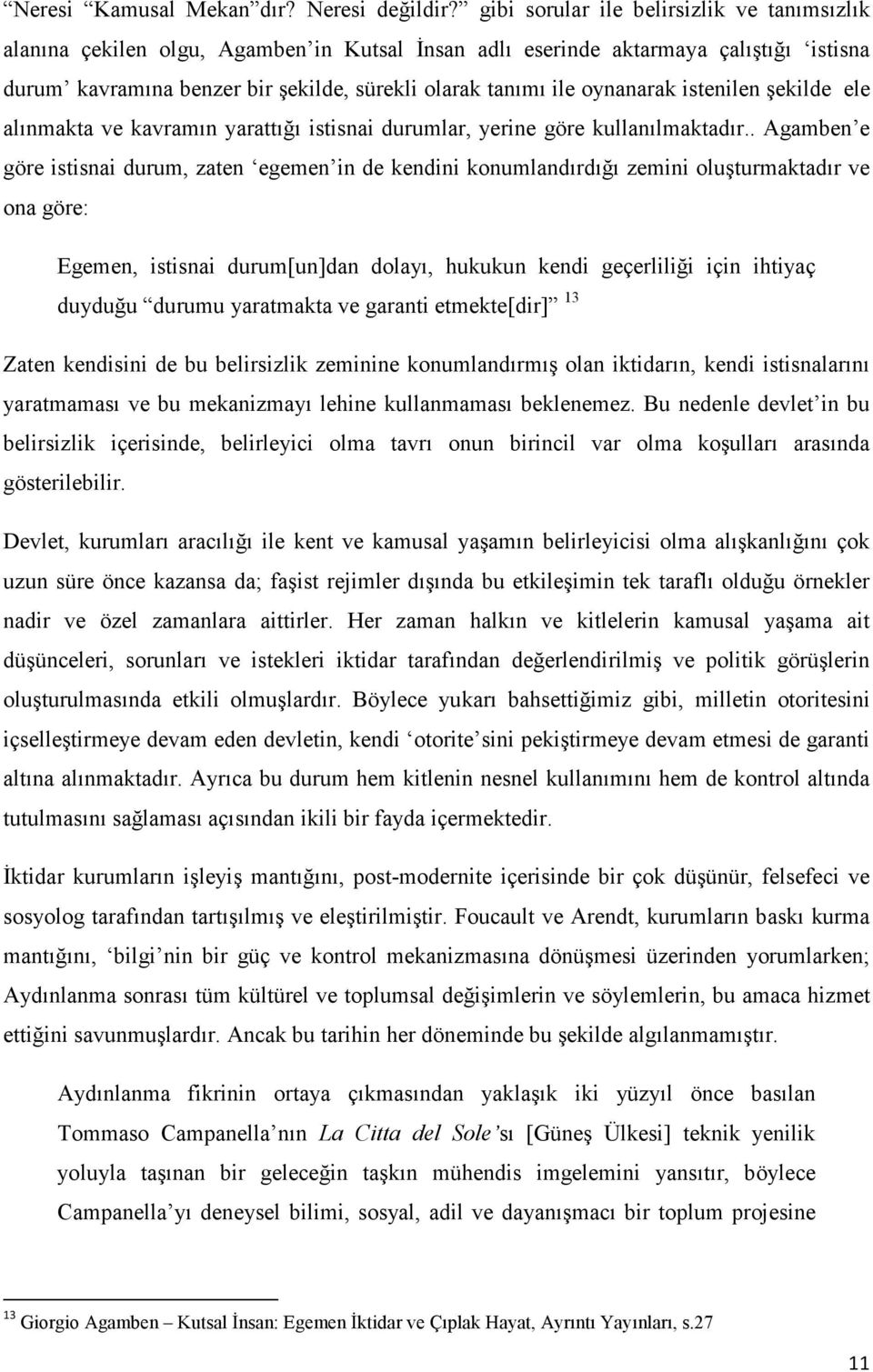 oynanarak istenilen şekilde ele alınmakta ve kavramın yarattığı istisnai durumlar, yerine göre kullanılmaktadır.