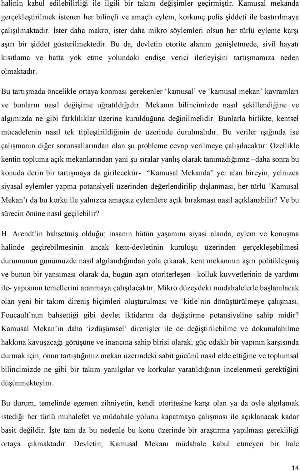 İster daha makro, ister daha mikro söylemleri olsun her türlü eyleme karşı aşırı bir şiddet gösterilmektedir.