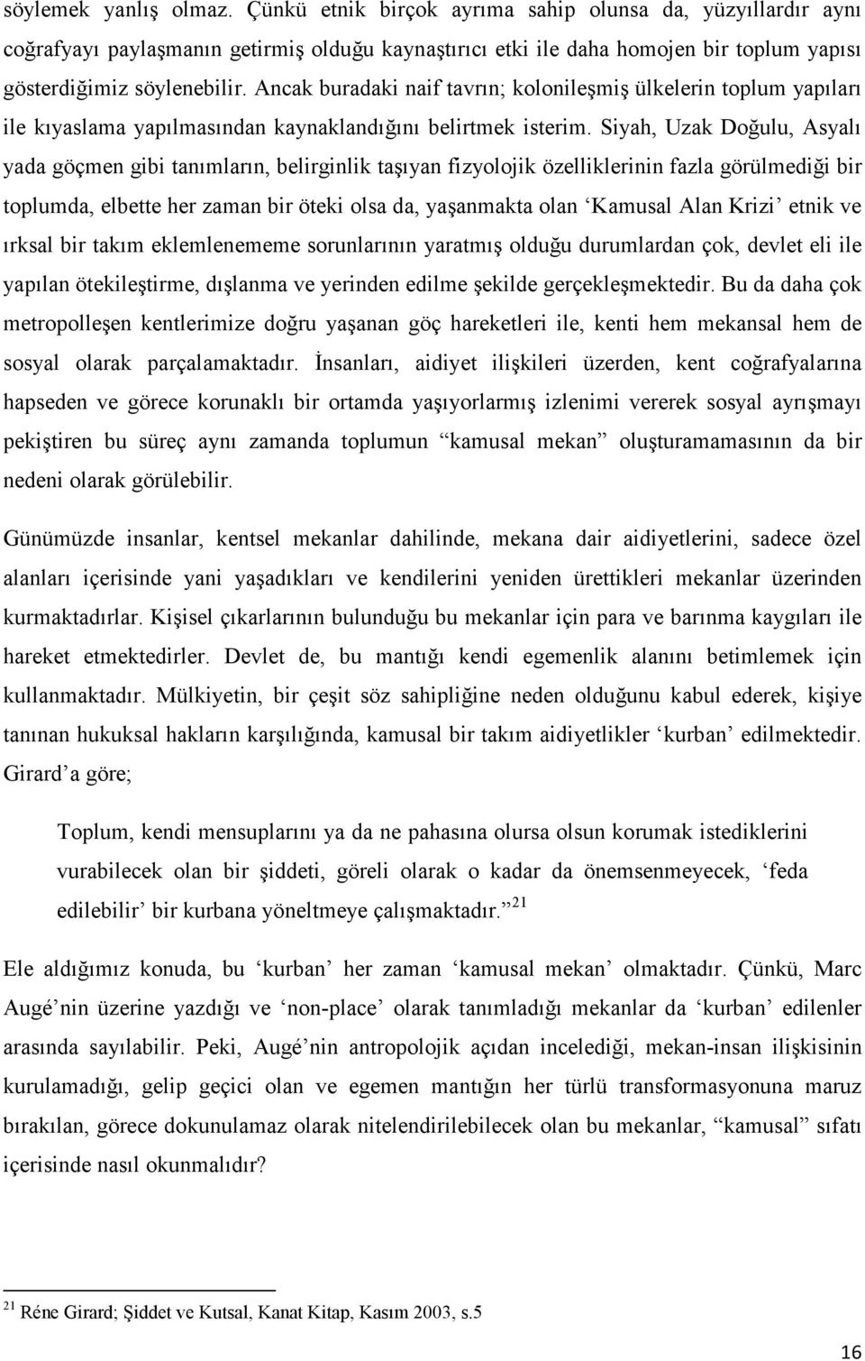 Ancak buradaki naif tavrın; kolonileşmiş ülkelerin toplum yapıları ile kıyaslama yapılmasından kaynaklandığını belirtmek isterim.