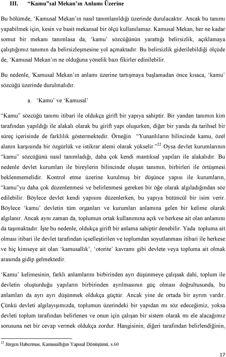 Bu belirsizlik giderilebildiği ölçüde de, Kamusal Mekan ın ne olduğuna yönelik bazı fikirler edinilebilir.