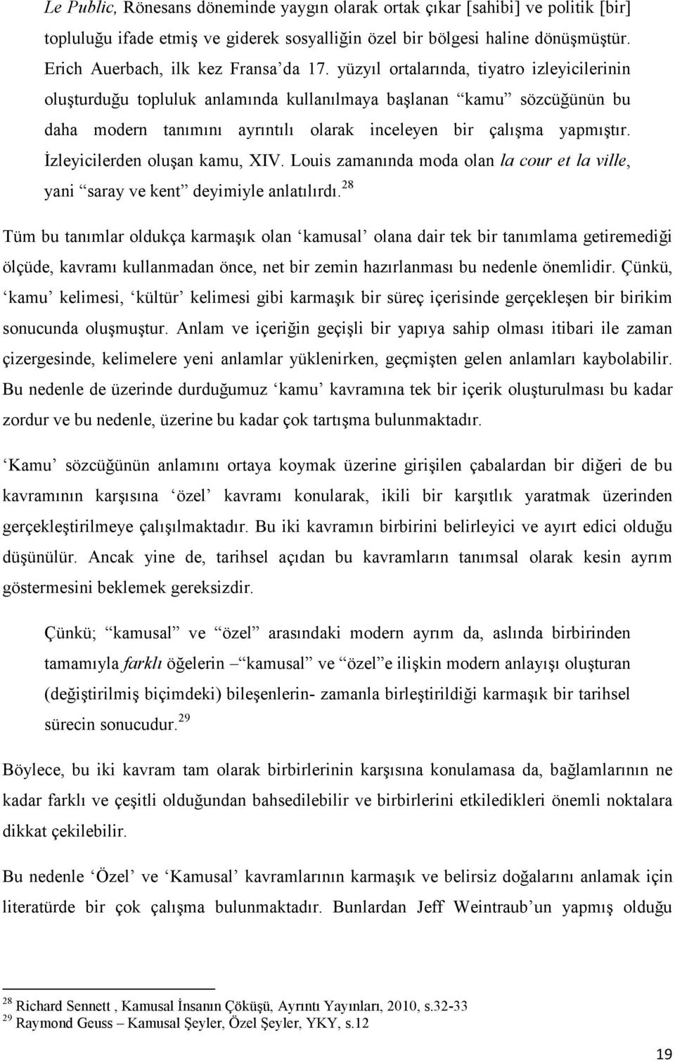 yüzyıl ortalarında, tiyatro izleyicilerinin oluşturduğu topluluk anlamında kullanılmaya başlanan kamu sözcüğünün bu daha modern tanımını ayrıntılı olarak inceleyen bir çalışma yapmıştır.